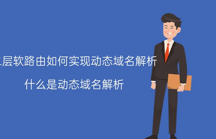 二层软路由如何实现动态域名解析 什么是动态域名解析？